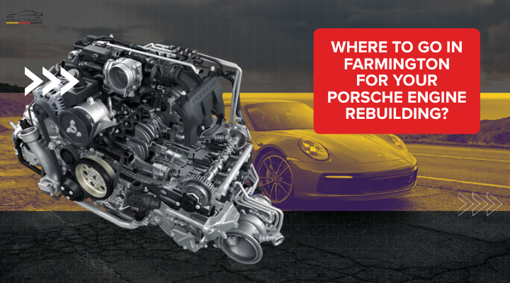 Where to Go in Farmington for Your Porsche Engine Rebuilding